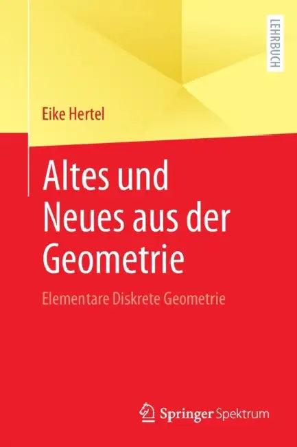 Altes Und Neues Aus Der Geometrie: Elementare Diskrete Geometrie by Eike Hertel