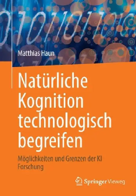 Natürliche Kognition Technologisch Begreifen: Möglichkeiten Und Grenzen Der KI Forschung by Matthias Haun
