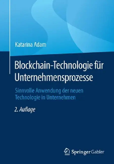 Blockchain-Technologie Für Unternehmensprozesse: Sinnvolle Anwendung Der Neuen Technologie in Unternehmen by Katarina Adam