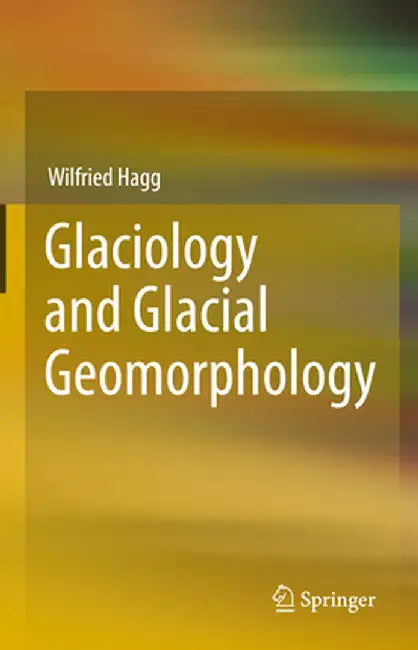 Glaciology and Glacial Geomorphology by Wilfried Hagg