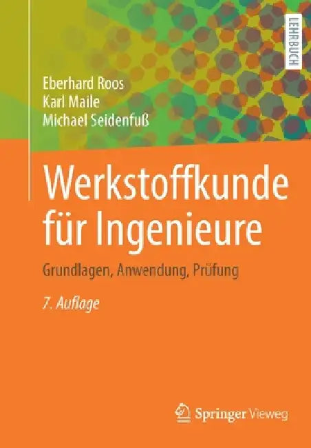 Werkstoffkunde Für Ingenieure: Grundlagen, Anwendung, Prüfung by Eberhard Roos, Karl Maile, Michael Seidenfuß