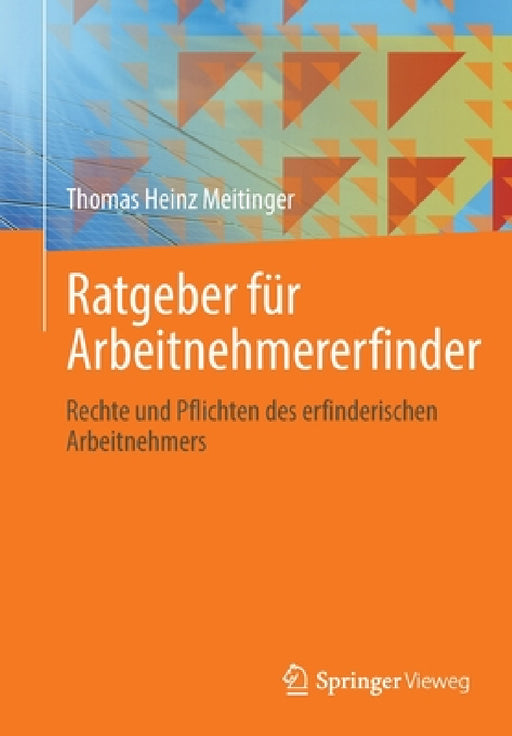 Ratgeber Für Arbeitnehmererfinder: Rechte Und Pflichten Des Erfinderischen Arbeitnehmers by Thomas Heinz Meitinger