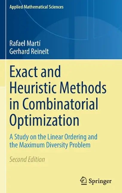 Exact and Heuristic Methods in Combinatorial Optimization: A Study on the Linear Ordering and the Maximum Diversity Problem by Rafael Martí