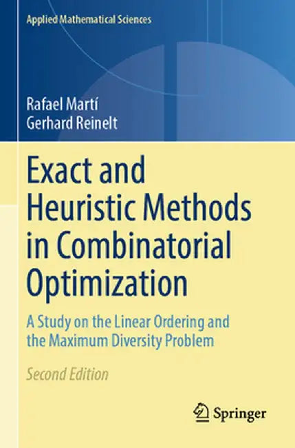 Exact and Heuristic Methods in Combinatorial Optimization: A Study on the Linear Ordering and the Maximum Diversity Problem by Rafael Martí