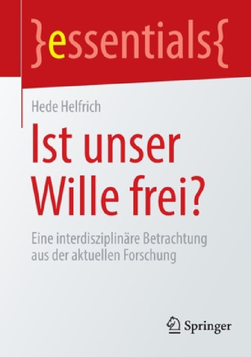 Ist Unser Wille Frei?: Eine Interdisziplinäre Betrachtung Aus Der Aktuellen Forschung by Hede Helfrich
