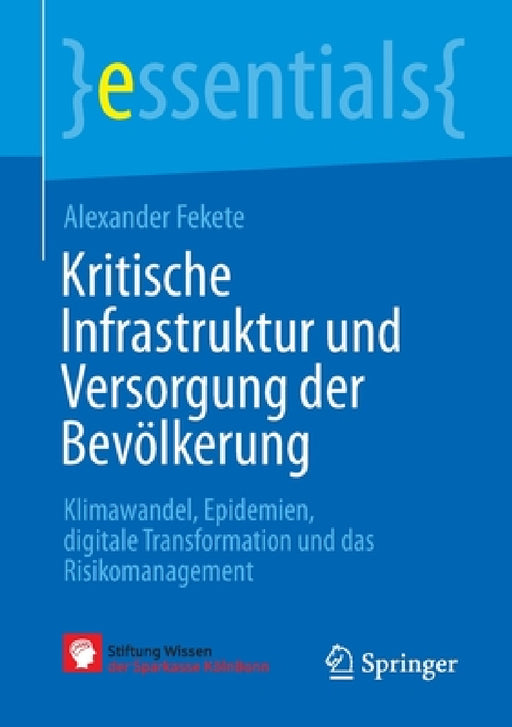 Kritische Infrastruktur Und Versorgung Der Bevölkerung: Klimawandel, Epidemien, Digitale Transformation Und Das Risikomanagement by Alexander Fekete