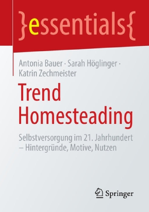 Trend Homesteading: Selbstversorgung Im 21. Jahrhundert - Hintergründe, Motive, Nutzen by Antonia Bauer, Sarah Höglinger, Katrin Zechmeister