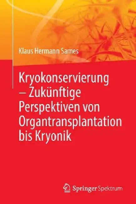 Kryokonservierung - Zukünftige Perspektiven Von Organtransplantation Bis Kryonik by Klaus Hermann Sames