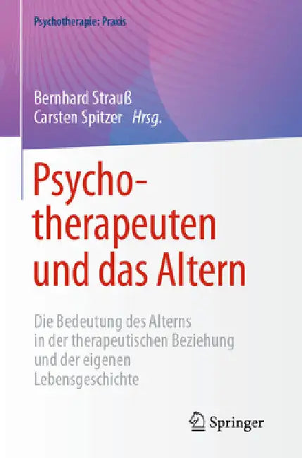 Psychotherapeuten Und Das Altern: Die Bedeutung Des Alterns in Der Therapeutischen Beziehung Und Der Eigenen Lebensgeschichte by Bernhard Strauß