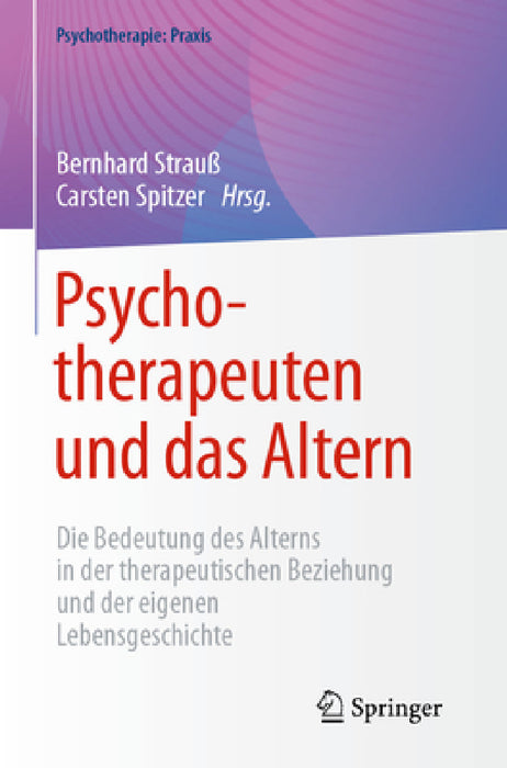 Psychotherapeuten Und Das Altern: Die Bedeutung Des Alterns in Der Therapeutischen Beziehung Und Der Eigenen Lebensgeschichte by Bernhard Strauß, Carsten Spitzer
