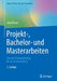 Projekt-, Bachelor- Und Masterarbeiten: Von Der Themenfindung Bis Zur Fertigstellung by Jörg Klewer