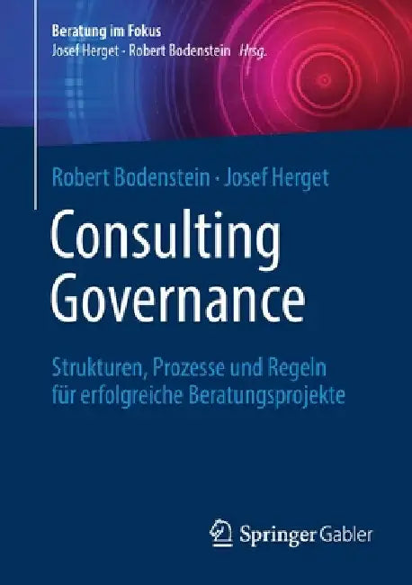 Consulting Governance: Strukturen, Prozesse Und Regeln Für Erfolgreiche Beratungsprojekte by Robert Bodenstein