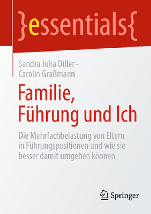 Familie, Führung Und Ich: Die Mehrfachbelastung Von Eltern in Führungspositionen Und Wie Sie Besser Damit Umgehen Können by Sandra Julia Diller, Carolin Graßmann