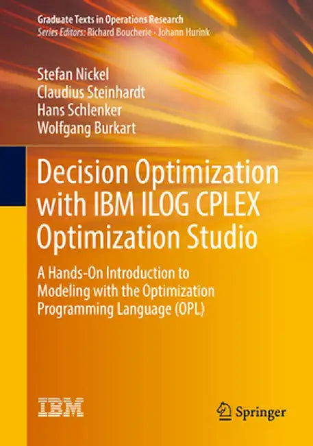 Decision Optimization with IBM Ilog Cplex Optimization Studio: A Hands-On Introduction to Modeling with the Optimization Programming Language (Opl) by Stefan Nickel