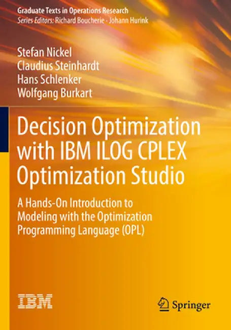 Decision Optimization with IBM Ilog Cplex Optimization Studio: A Hands-On Introduction to Modeling with the Optimization Programming Language (Opl) by Stefan Nickel