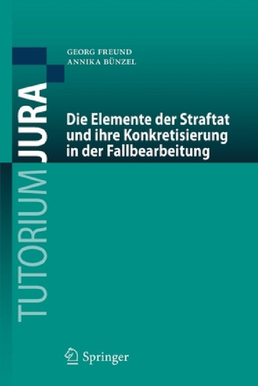 Die Elemente Der Straftat Und Ihre Konkretisierung in Der Fallbearbeitung by Georg Freund, Annika Bünzel