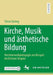 Kirche, Musik Und Ästhetische Bildung: Kirchenmusikpädagogik Am Beispiel Kirchlichen Singens by Timm Siering