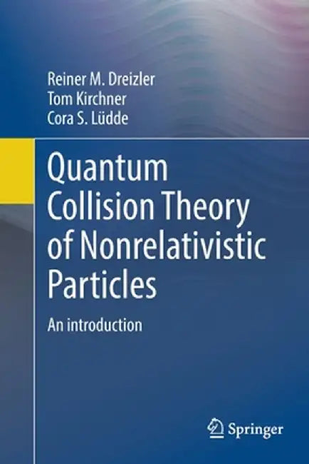 Quantum Collision Theory of Nonrelativistic Particles: An Introduction by Reiner M. Dreizler