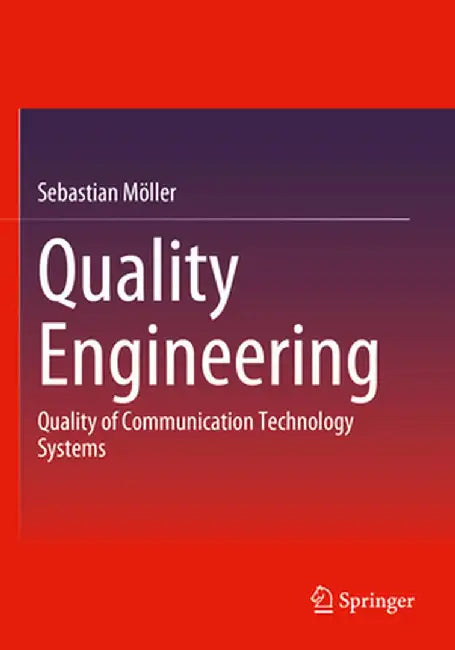 Quality Engineering: Quality of Communication Technology Systems by Sebastian Möller