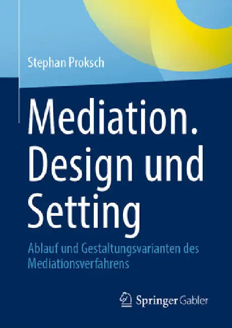 Mediation. Design Und Setting: Ablauf Und Gestaltungsvarianten Des Mediationsverfahrens by Stephan Proksch