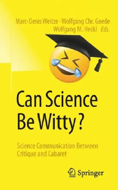 Can Science Be Witty?: Science Communication Between Critique and Cabaret by Marc-Denis Weitze