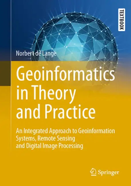 Geoinformatics in Theory and Practice: An Integrated Approach to Geoinformation Systems Remote Sensing and Digital Image Processing by de Lange