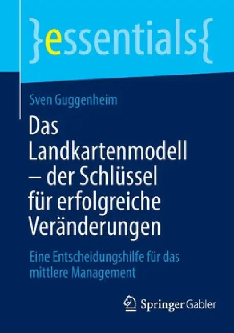 Das Landkartenmodell - Der Schlüssel Für Erfolgreiche Veränderungen: Eine Entscheidungshilfe Für Das Mittlere Management by Sven Guggenheim