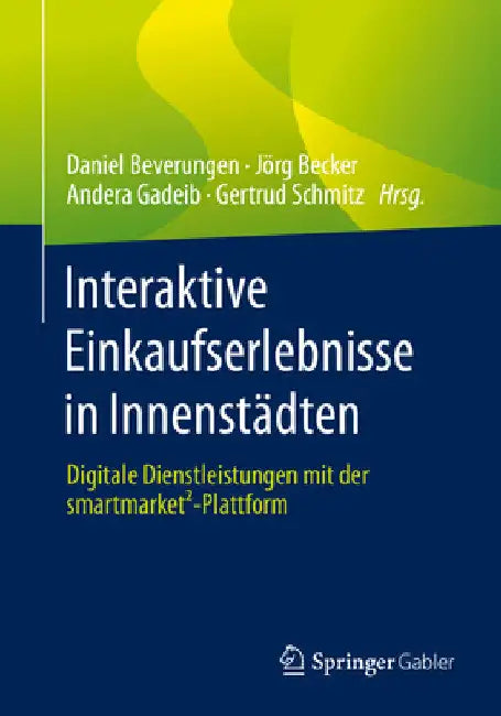 Interaktive Einkaufserlebnisse in Innenstädten: Digitale Dienstleistungen Mit Der Smartmarket²-Plattform by Daniel Beverungen