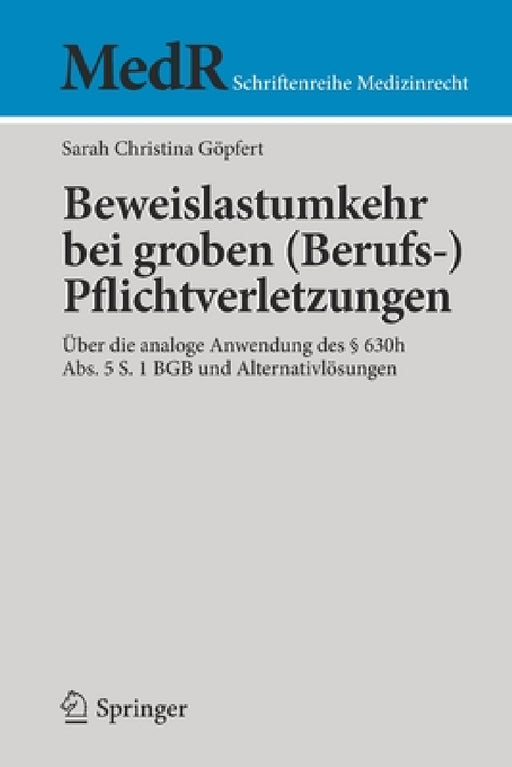 Beweislastumkehr Bei Groben (Berufs-)Pflichtverletzungen: Über Die Analoge Anwendung Des § 630h Abs. 5 S. 1 BGB Und Alternativlösungen by Sarah Christina Göpfert