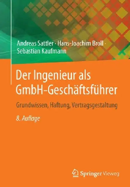 Der Ingenieur ALS Gmbh-Geschäftsführer: Grundwissen, Haftung, Vertragsgestaltung by Andreas Sattler