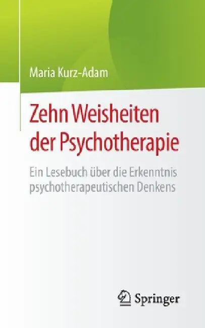 Zehn Weisheiten Der Psychotherapie: Ein Lesebuch Über Die Erkenntnis Psychotherapeutischen Denkens by Maria Kurz-Adam