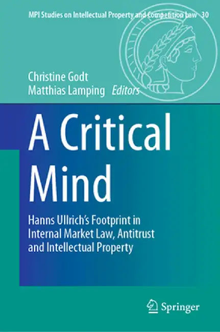 A Critical Mind: Hanns Ullrich's Footprint in Internal Market Law, Antitrust and Intellectual Property by Christine Godt