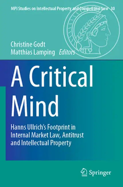 A Critical Mind: Hanns Ullrich's Footprint in Internal Market Law, Antitrust and Intellectual Property by Christine Godt