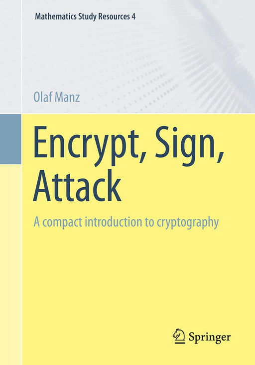 Encrypt Sign Attack: A compact introduction to cryptography by Olaf Manz