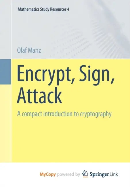 Encrypt, Sign, Attack: A compact introduction to cryptography by Sophie Noel