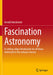 Fascination Astronomy: A Cutting-Edge Introduction for All Those Interested in the Natural Sciences by Arnold Hanslmeier