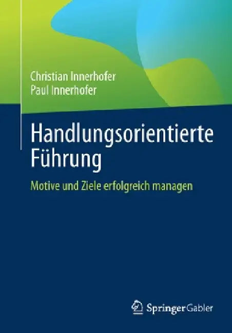 Handlungsorientierte Führung: Motive Und Ziele Erfolgreich Managen by Christian Innerhofer