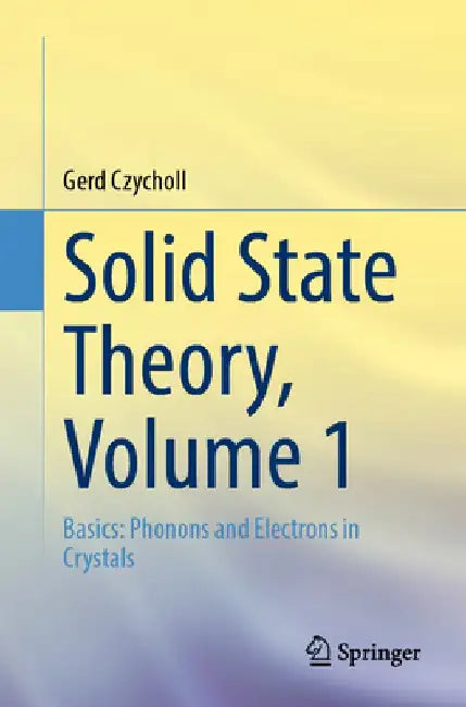 Solid State Theory, Volume 1: Basics: Phonons and Electrons in Crystals by Gerd Czycholl