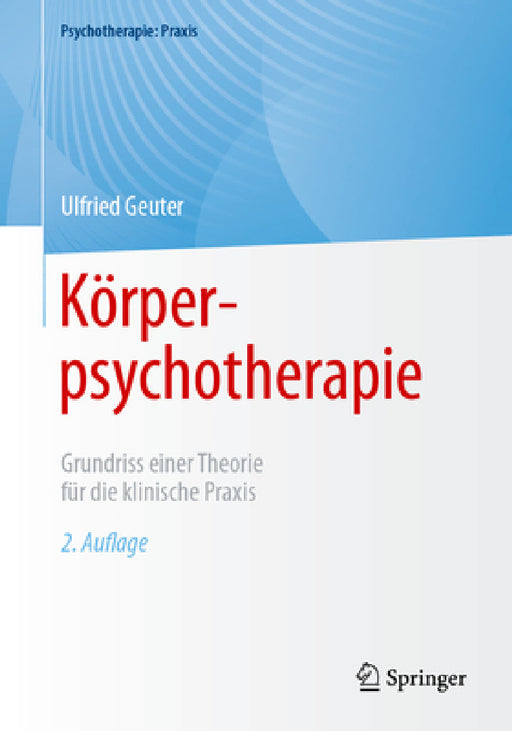 Körperpsychotherapie: Grundriss Einer Theorie Für Die Klinische PRAXIS by Ulfried Geuter