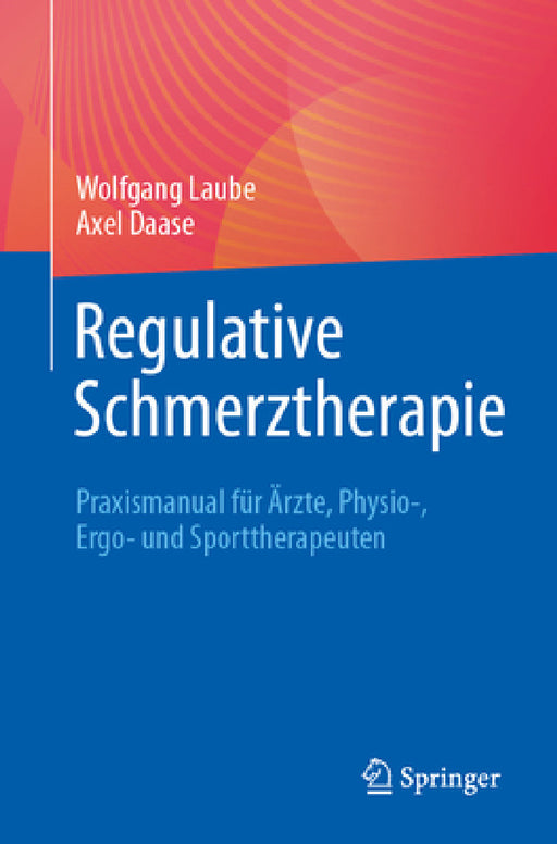 Regulative Schmerztherapie: Praxismanual Für Ärzte, Physio-, Ergo- Und Sporttherapeuten by Wolfgang Laube, Axel Daase