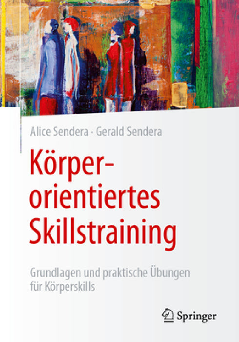 Körperorientiertes Skillstraining: Grundlagen Und Praktische Übungen Für Körperskills by Alice Sendera, Gerald Sendera