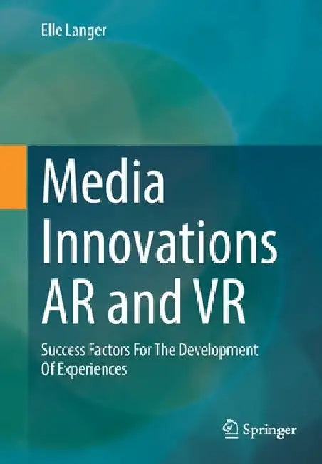 Media Innovations AR and VR: Success Factors for the Development of Experiences by Elle Langer