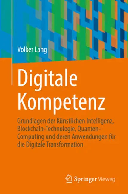Digitale Kompetenz: Verständnis Der Grundlagen Der Künstlichen Intelligenz, Der Blockchain-Technologie, Des Quantencomputings Und Ihrer An by Volker Lang
