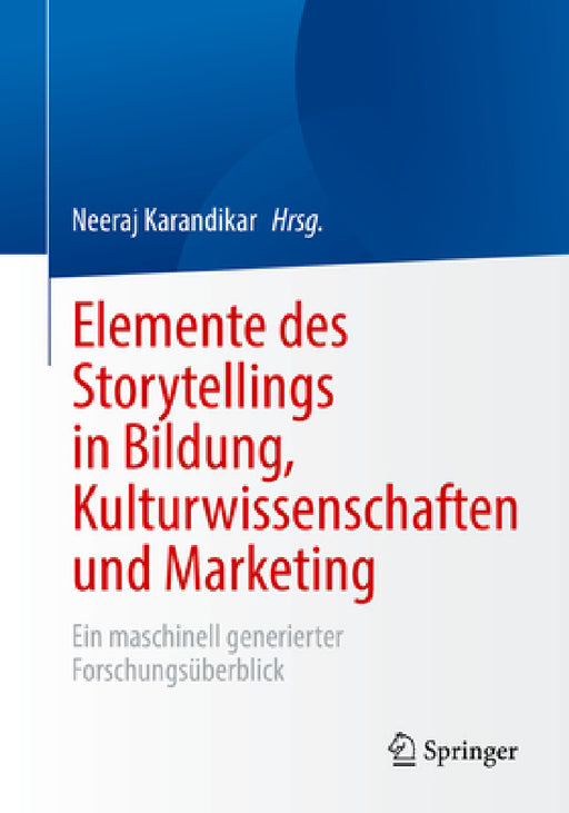 Elemente Des Storytellings in Bildung, Kulturwissenschaften Und Marketing: Ein Maschinell Generierter Forschungsüberblick by Neeraj Karandikar