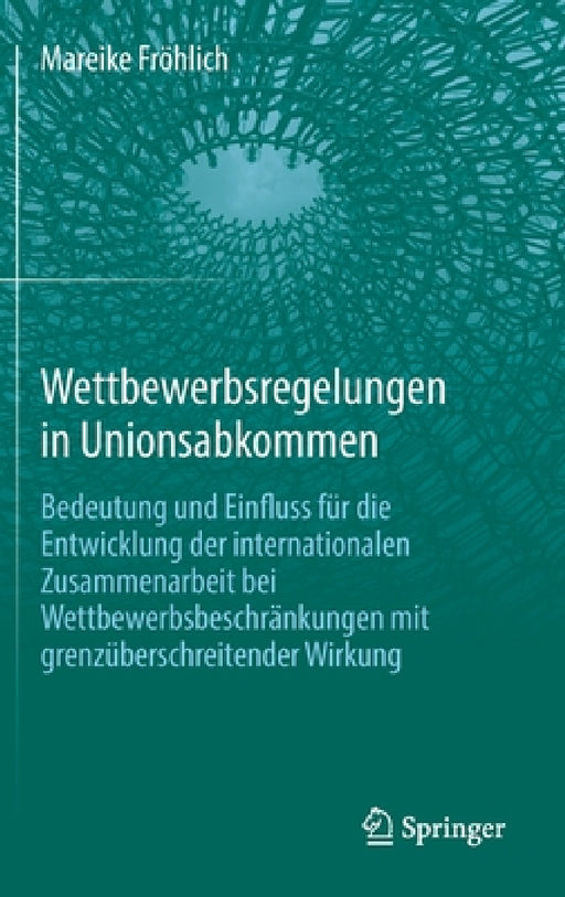 Wettbewerbsregelungen in Unionsabkommen: Bedeutung Und Einfluss Für Die Entwicklung Der Internationalen Zusammenarbeit Bei Wettbewerbsbeschränkungen M by Mareike Fröhlich