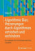 Algorithmic Bias: Verzerrungen Durch Algorithmen Verstehen Und Verhindern: Ein Leitfaden Für Entscheider Und Data Scientists by Tobias Baer