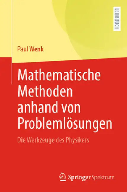 Mathematische Methoden Anhand Von Problemlösungen: Die Werkzeuge Des Physikers by Paul Wenk