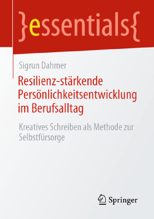 Resilienz-Stärkende Persönlichkeitsentwicklung Im Berufsalltag: Kreatives Schreiben ALS Methode Zur Selbstfürsorge by Sigrun Dahmer