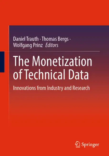 The Monetization of Technical Data: Innovations from Industry and Research by Daniel Trauth