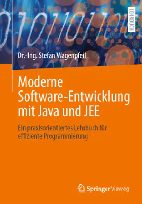 Moderne Software-Entwicklung Mit Java Und Jee: Ein Praxisorientiertes Lehrbuch Für Effiziente Programmierung by Dr -Ing Stefan Wagenpfeil